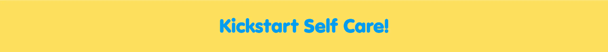 Kickstart Self Care!